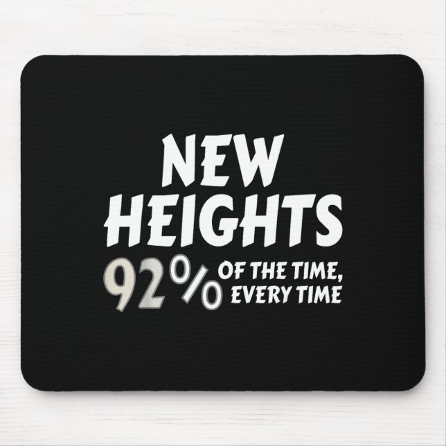New Heights 92% Of The Time Every Time - Funny  Mouse Pad (Front)