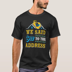 New Homeowner Housewarming Party We Said Yes To Th T-Shirt