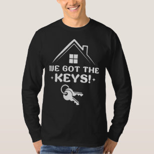 New Homeowner We Got The Keys We Said Yes To The A T-Shirt