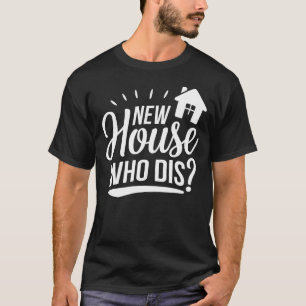 New House Who Dis New Homeowner Home Party Home Wa T-Shirt