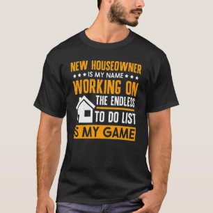   New Houseowner Is My Name Working On The To Do L T-Shirt