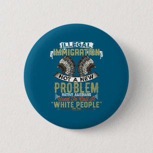 New Illegal Immigration Not Problem Native 2 Inch Round Button