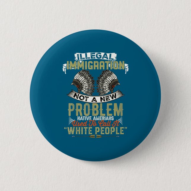 New Illegal Immigration Not Problem Native 2 Inch Round Button (Front)