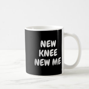 New Knee New Me Cool Knee Replacement Quotes Men W Coffee Mug