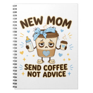 New Mom Send Coffee Not Advice Funny New Mom Notebook