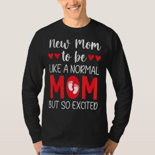 New Mom To Be Like A Normal Mom But So Excited Gen T-Shirt