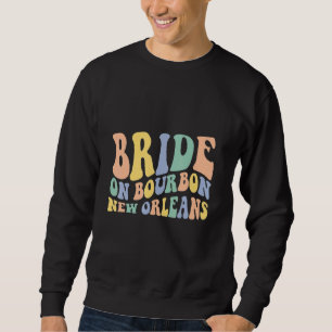 New Orleans Bachelorette Party Bride On Bourbon Sweatshirt