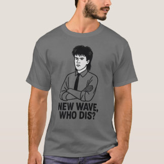 NEW WAVE, WHO DIS T-Shirt