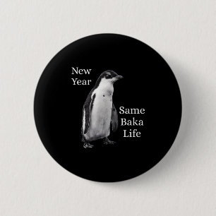 New Year Same Baka Life Penguin Joke  2 Inch Round Button