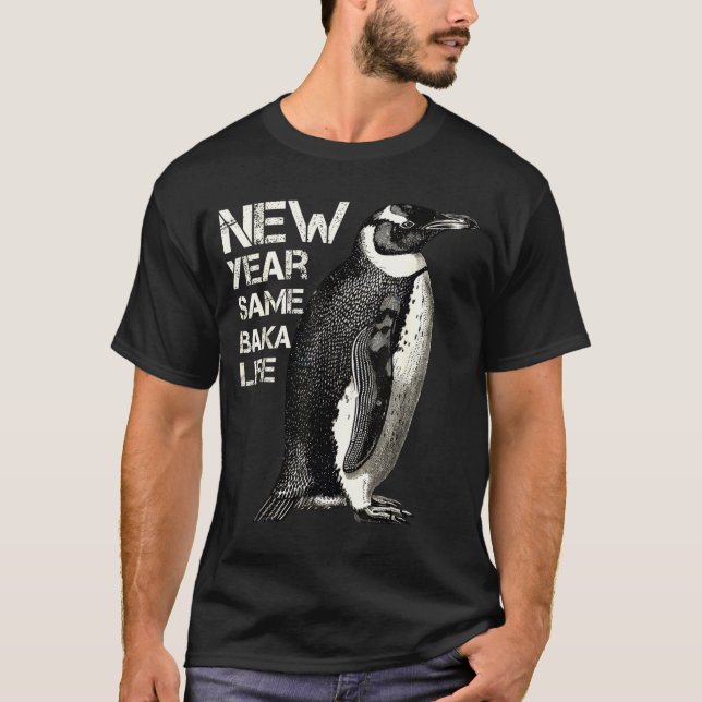 New Year Same Baka Life Penguin Joke Sarcastic Mem T-Shirt (Front)