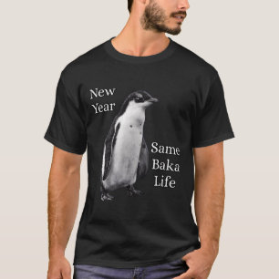 New Year Same Baka Life Penguin Joke  T-Shirt
