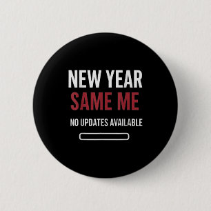 New Year Same Me No Updates Available Funny 2 Inch Round Button