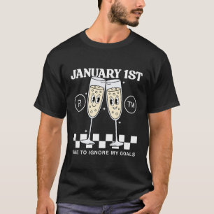 New Year: time to ignore my goals T-Shirt