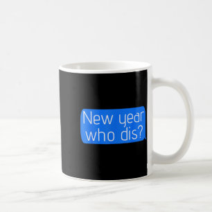 New Year Who Dis_ Phone Text New Years Funny Coffee Mug