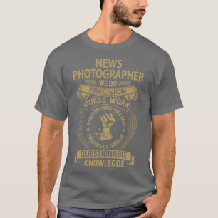 News Photographer We Do Precision Job Gift Item T-Shirt