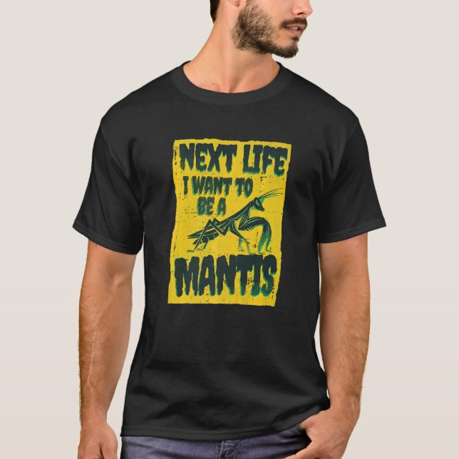 Next Life I Want To Be A Mantis  Entomology Prayin T-Shirt (Front)