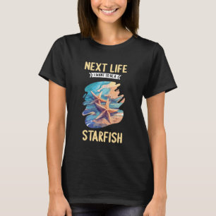 Next Life i Want to be a Starfish. Starfishes Star T-Shirt