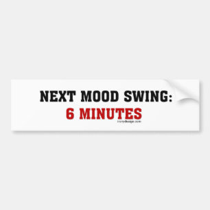 Next Mood Swing: 6 Minutes Bumper Sticker
