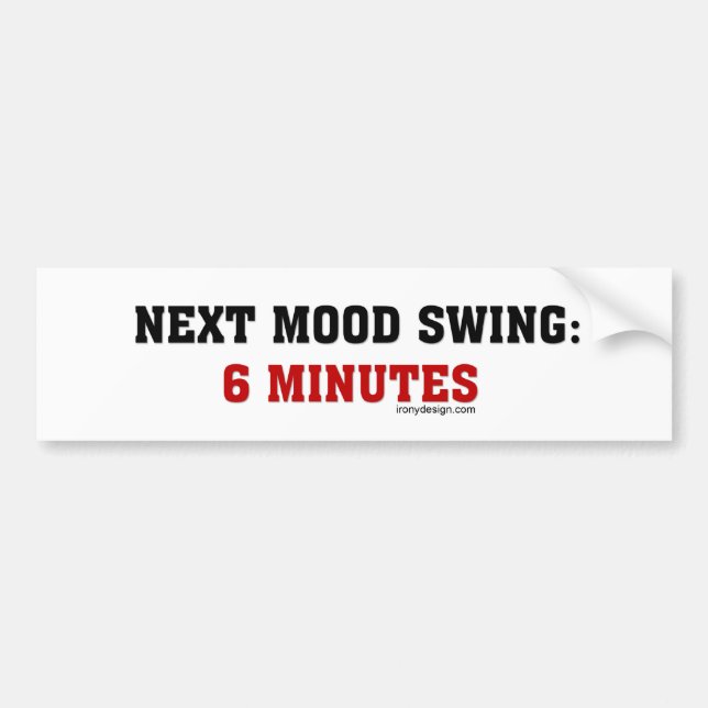 Next Mood Swing: 6 Minutes Bumper Sticker (Front)