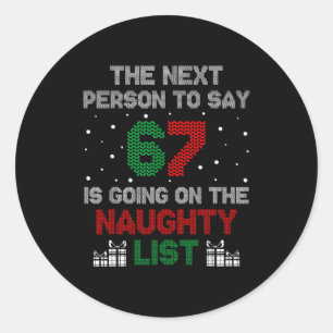 Next Person To Say 6 7 Naughty List Funny Christma Classic Round Sticker