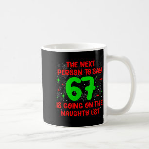 Next Person To Say 6 7 Naughty List Funny Christma Coffee Mug