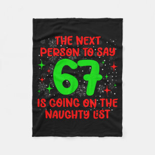Next Person To Say 6 7 Naughty List Funny Christma Fleece Blanket