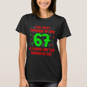 Next Person To Say 6 7 Naughty List Funny Christma T-Shirt