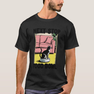 Next Stop Food Bowl Cat Robot Vacuum Cleaner Cat T-Shirt