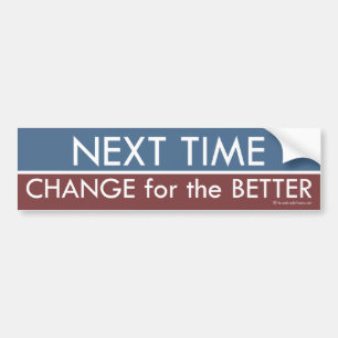 Next Time, Change for the Better Bumper Sticker