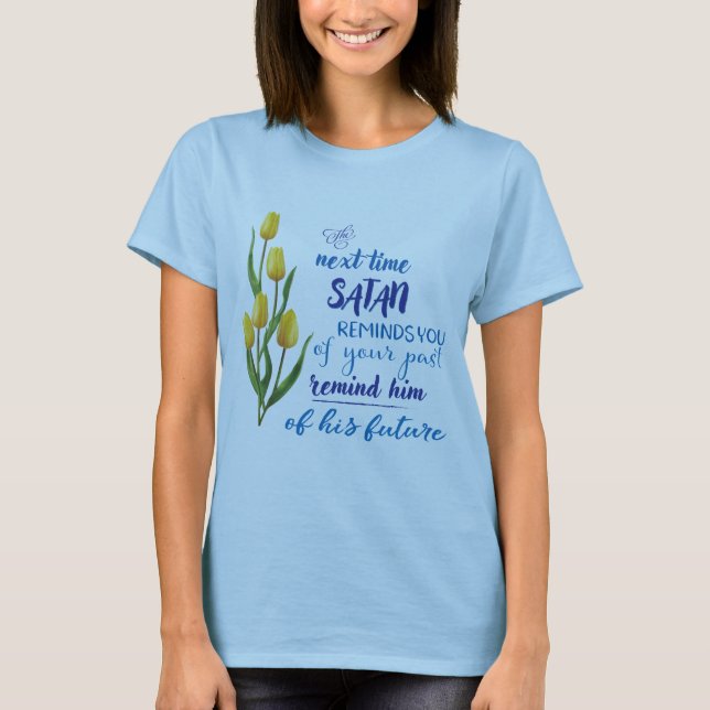 Next Time Satan Reminds You Tshirt  (Front)