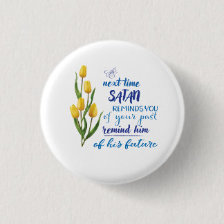 Next Time Satan Reminds You Tshirt  1 Inch Round Button