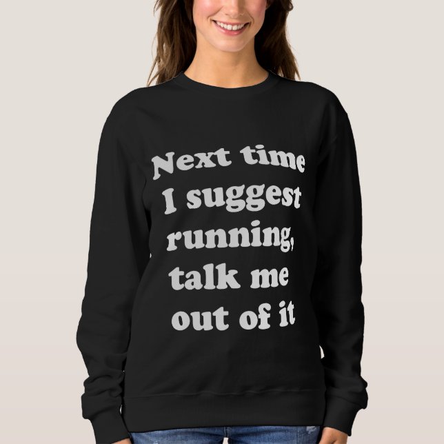 Next Time Talk Me Out of Running Bad Ideas Runner  Sweatshirt (Front)