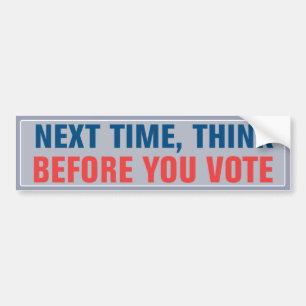 Next Time Think Before You Vote Bumper Sticker