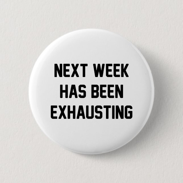 Next Week Exhausting 2 Inch Round Button (Front)
