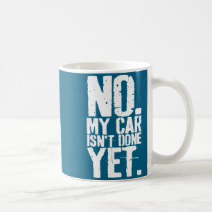 Nge No My Car Is Not Done Yet Funny Mechanic Garag Coffee Mug