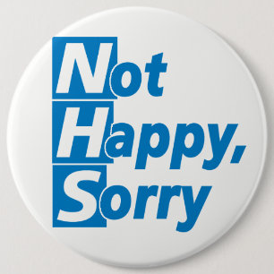 NHS - Not Happy, Sorry! 6 Inch Round Button