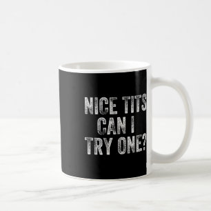 Nice Can I Try One Funny Pervert Adult Humour Dirt Coffee Mug