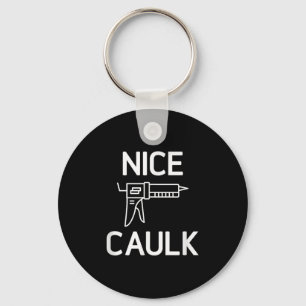 Nice Caulk, Funny, Jokes, Sarcastic Keychain