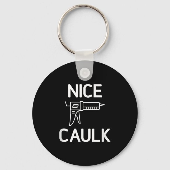 Nice Caulk, Funny, Jokes, Sarcastic  Keychain (Front)