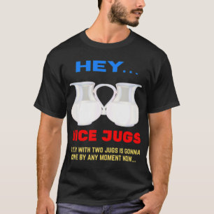 Nice Jugs I Like your Jugs T-Shirt