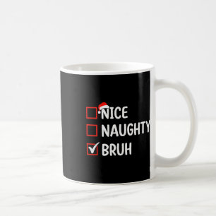 Nice Naughty Bruh Christmas List Women Men Kids Xm Coffee Mug