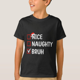 Nice Naughty Bruh Christmas List Women Men Kids Xm T-Shirt