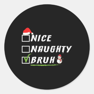 Nice Naughty Bruh Funny Christmas Xmas Men Women 1 Classic Round Sticker