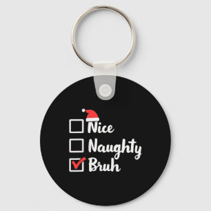Nice Naughty Bruh Funny Xmas Christmas Women Men K Keychain