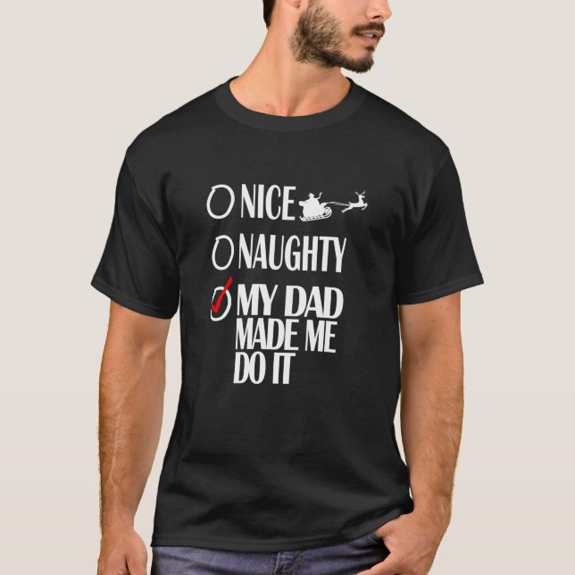 Nice Naughty Christmas My Dad Made Me Do It Funny  T-Shirt (Front)