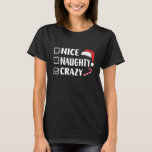 Nice Naughty Crazy Funny Christmas List Xmas Santa T-Shirt<br><div class="desc">Nice Naughty Crazy Funny Christmas List Xmas Santa Claus</div>