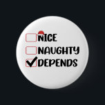 Nice Naughty Depends Santa Christmas List  2 Inch Round Button<br><div class="desc">Nice Naughty Depends Santa Christmas List</div>