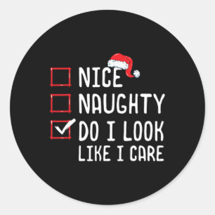 Nice Naughty Do I Look Like I Care Christmas List  Classic Round Sticker