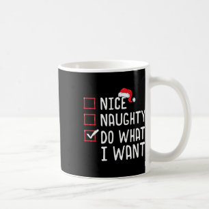 Nice Naughty Do What I Want Christmas List  Coffee Mug