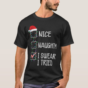 Nice Naughty I Swear I Tried Funny Christmas List  T-Shirt